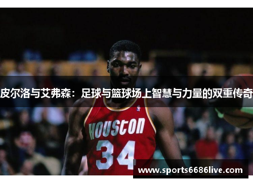 皮尔洛与艾弗森：足球与篮球场上智慧与力量的双重传奇