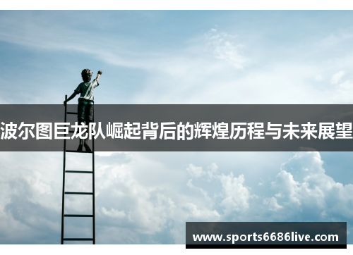 波尔图巨龙队崛起背后的辉煌历程与未来展望