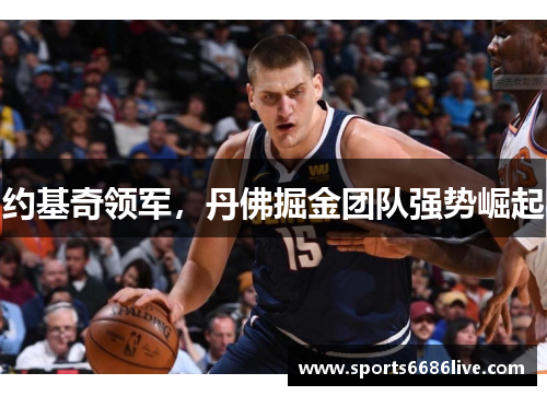 约基奇领军，丹佛掘金团队强势崛起