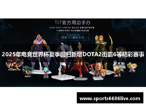 2025年电竞世界杯夏季回归新增DOTA2街霸6等精彩赛事