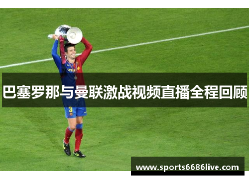巴塞罗那与曼联激战视频直播全程回顾