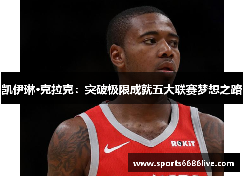 凯伊琳·克拉克：突破极限成就五大联赛梦想之路